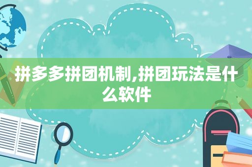 拼多多拼团机制,拼团玩法是什么软件