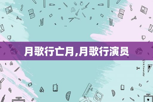 月歌行亡月,月歌行演员