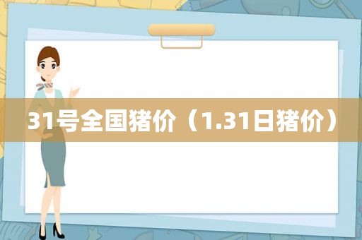31号全国猪价（1.31日猪价）