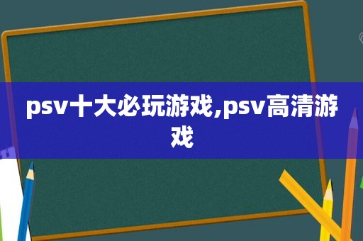 psv十大必玩游戏,psv高清游戏