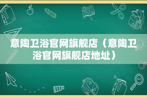 意陶卫浴官网旗舰店（意陶卫浴官网旗舰店地址）