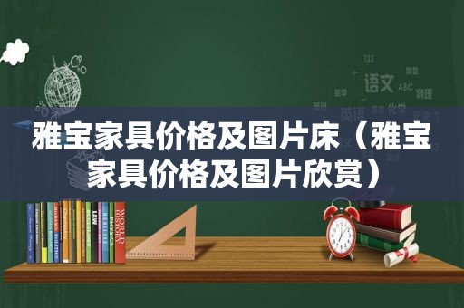 雅宝家具价格及图片床（雅宝家具价格及图片欣赏）
