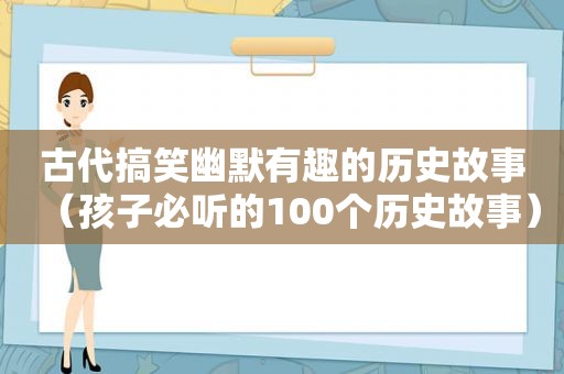 古代搞笑幽默有趣的历史故事（孩子必听的100个历史故事）