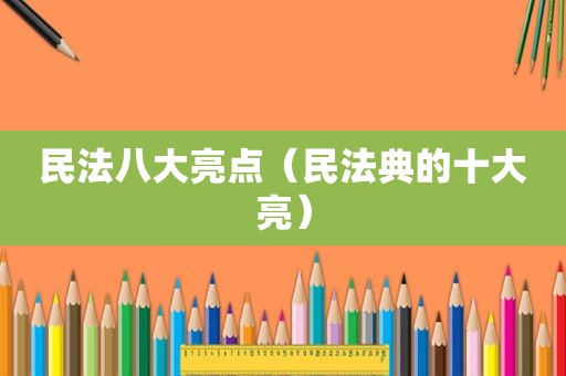 民法八大亮点（民法典的十大亮）