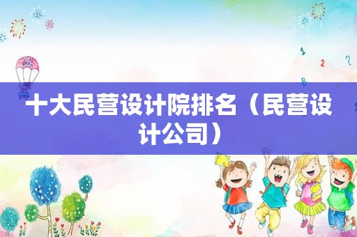 十大民营设计院排名（民营设计公司）