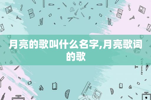 月亮的歌叫什么名字,月亮歌词的歌