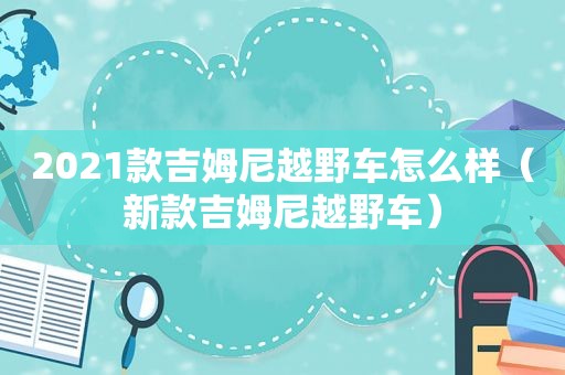 2021款吉姆尼越野车怎么样（新款吉姆尼越野车）