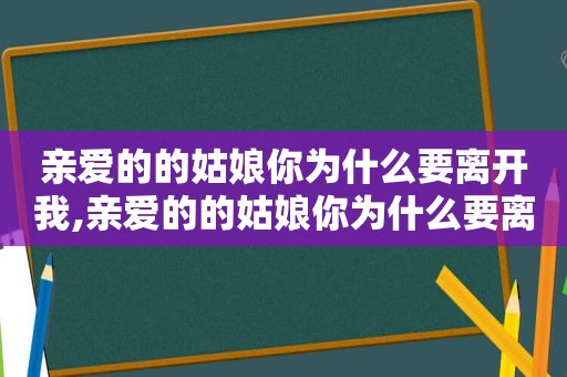 亲爱的的姑娘你为什么要离开我,亲爱的的姑娘你为什么要离开原唱