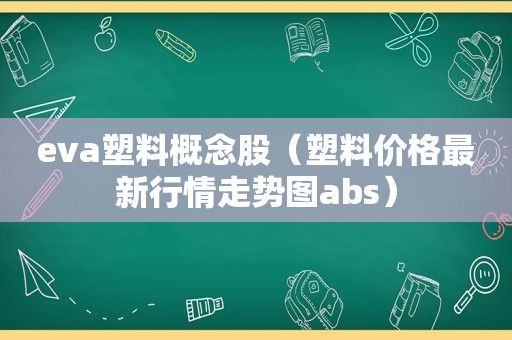 eva塑料概念股（塑料价格最新行情走势图abs）