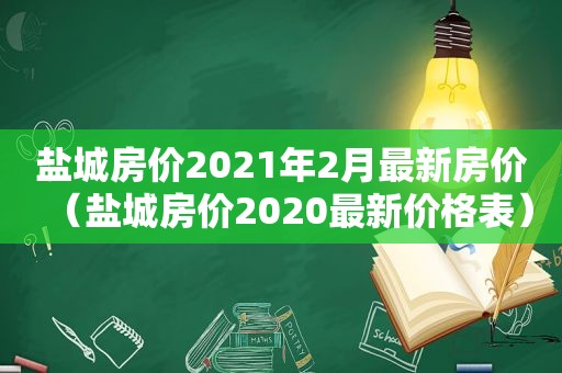 盐城房价2021年2月最新房价（盐城房价2020最新价格表）