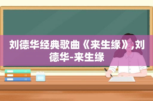 刘德华经典歌曲《来生缘》,刘德华-来生缘
