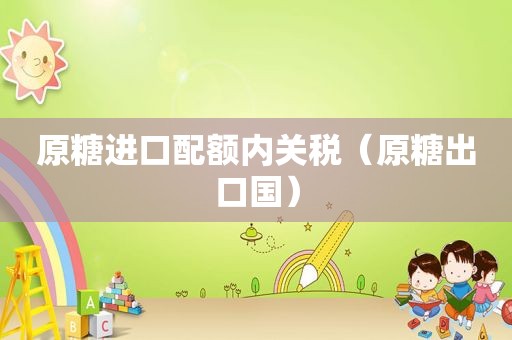 原糖进口配额内关税（原糖出口国）