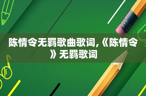 陈情令无羁歌曲歌词,《陈情令》无羁歌词