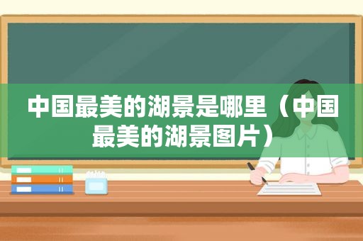 中国最美的湖景是哪里（中国最美的湖景图片）