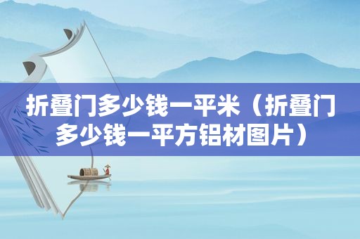 折叠门多少钱一平米（折叠门多少钱一平方铝材图片）