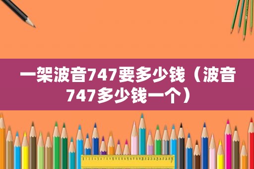 一架波音747要多少钱（波音747多少钱一个）