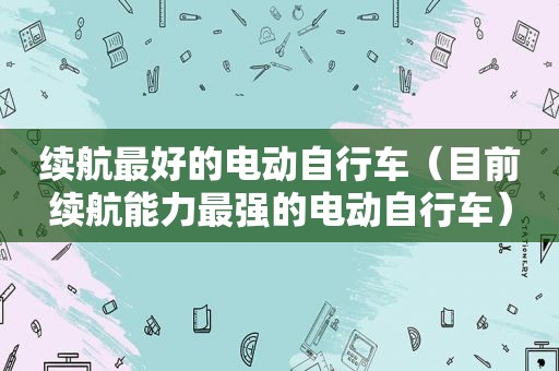 续航最好的电动自行车（目前续航能力最强的电动自行车）
