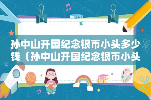 孙中山开国纪念银币小头多少钱（孙中山开国纪念银币小头XF价格）