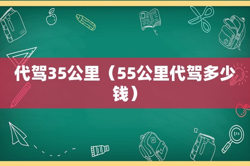 代驾35公里（55公里代驾多少钱）
