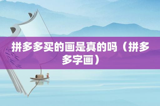 拼多多买的画是真的吗（拼多多字画）
