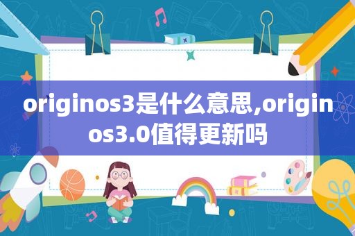 originos3是什么意思,originos3.0值得更新吗