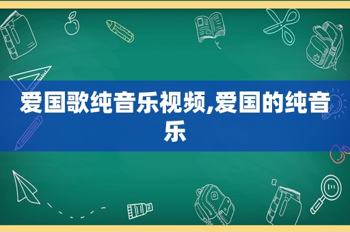 爱国歌纯音乐视频,爱国的纯音乐