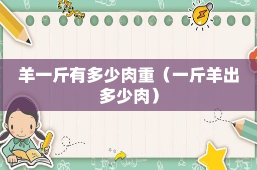 羊一斤有多少肉重（一斤羊出多少肉）