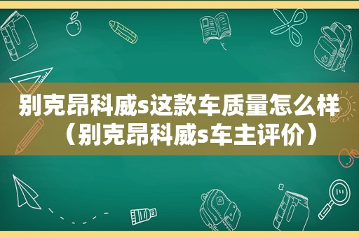 别克昂科威s这款车质量怎么样（别克昂科威s车主评价）