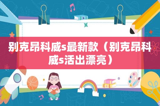 别克昂科威s最新款（别克昂科威s活出漂亮）
