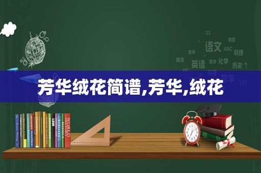 芳华绒花简谱,芳华,绒花