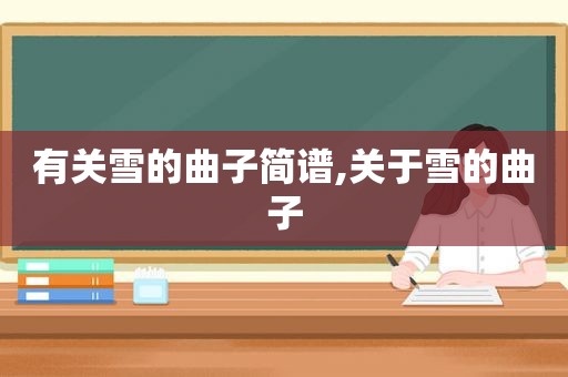 有关雪的曲子简谱,关于雪的曲子