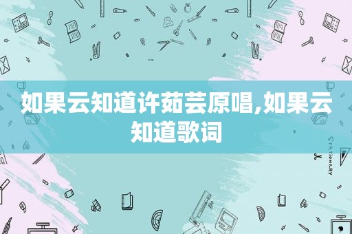 如果云知道许茹芸原唱,如果云知道歌词