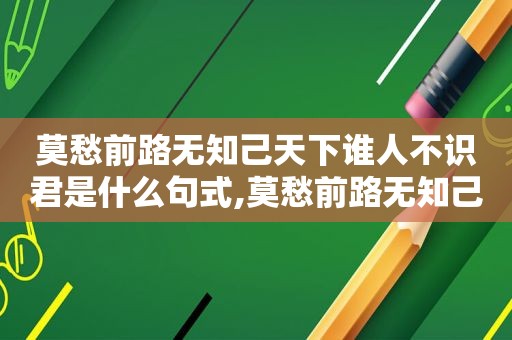 莫愁前路无知己天下谁人不识君是什么句式,莫愁前路无知己天下谁人不识君这句话对吗