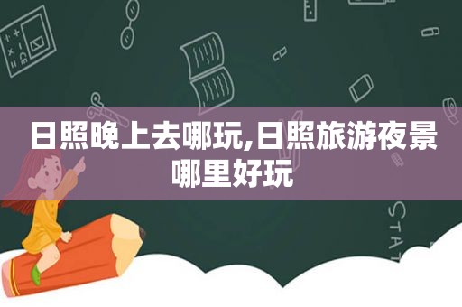 日照晚上去哪玩,日照旅游夜景哪里好玩