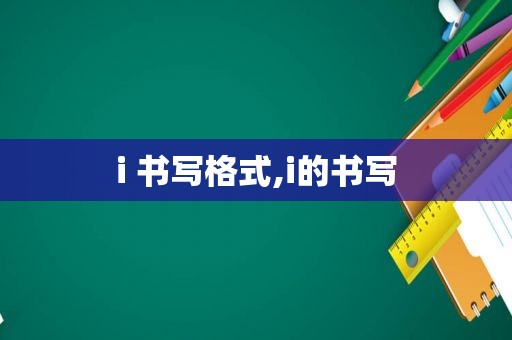 i 书写格式,i的书写