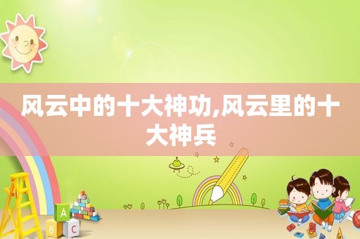风云中的十大神功,风云里的十大神兵