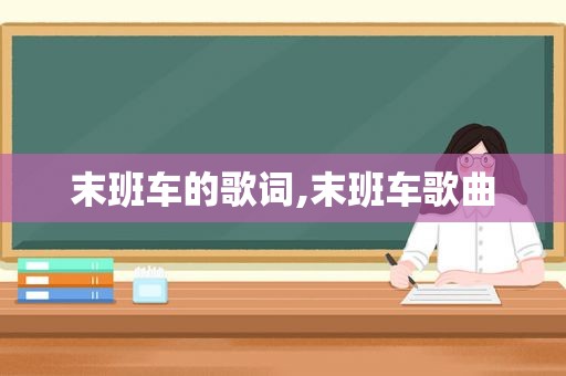 末班车的歌词,末班车歌曲