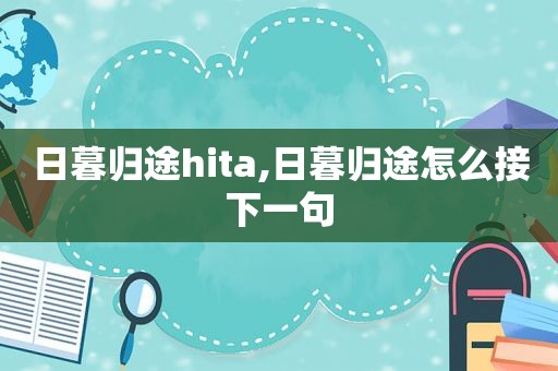 日暮归途hita,日暮归途怎么接下一句