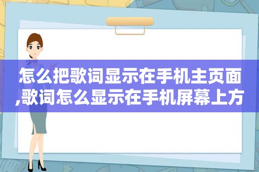 怎么把歌词显示在手机主页面,歌词怎么显示在手机屏幕上方