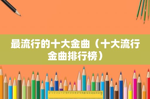 最流行的十大金曲（十大流行金曲排行榜）