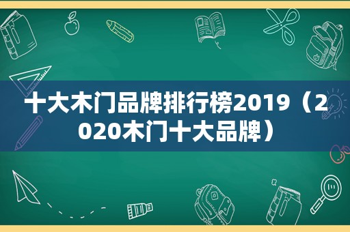 十大木门品牌排行榜2019（2020木门十大品牌）