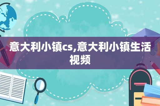 意大利小镇cs,意大利小镇生活视频