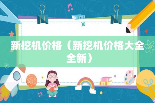 新挖机价格（新挖机价格大全 全新）