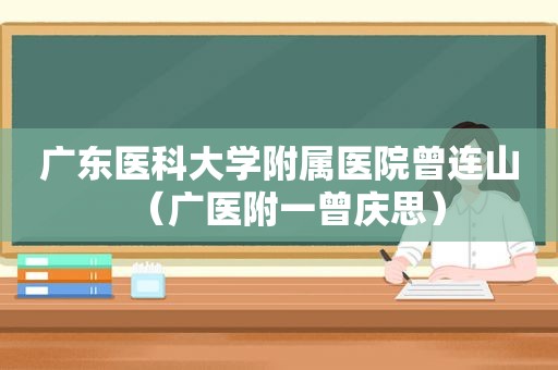 广东医科大学附属医院曾连山（广医附一曾庆思）