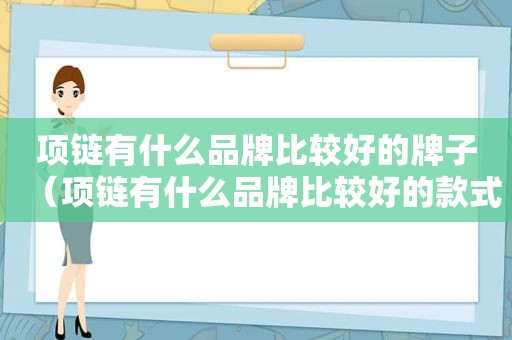 项链有什么品牌比较好的牌子（项链有什么品牌比较好的款式）