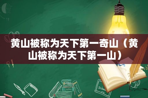 黄山被称为天下第一奇山（黄山被称为天下第一山）