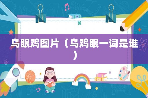 乌眼鸡图片（乌鸡眼一词是谁）