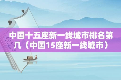 中国十五座新一线城市排名第几（中国15座新一线城市）