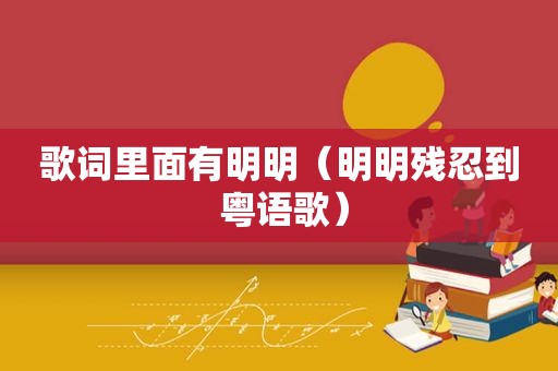 歌词里面有明明（明明残忍到 粤语歌）