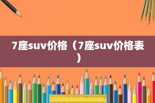 7座suv价格（7座suv价格表）